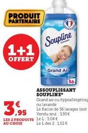 PRODUIT PARTENAIRE  1+1  OFFERT  LES 2 PRODUITS AU CHOIX  Soupline  Grand Air  ASSOUPLISSANT SOUPLINE  Grand air ou hypoallergénique ou lavande 