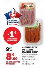 VOLAILLE FRANÇAISE  -1€  DE REMISE IMMEDIATE  9%  8,90  LA BARQUETTE AU CHOIX  AIGUILLETTE DE DINDE MAÎTRE COQ Nature ou recette mexican chili La barquette de 720 g Lekg: 12.36 € 