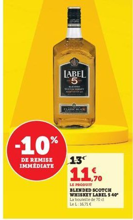 -10%  DE REMISE IMMÉDIATE  LABEL  BLENDED SCOTCH WHISKY  LASER BLACK  13°  11.%  LE PRODUIT BLENDED SCOTCH WHISKEY LABEL 5 40°  La bouteille de 70 cl  Le L: 16,71 € 