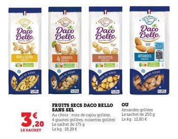 Daco Bello,  MON  SL BARVY  3,20  LE SACHET  Daco  Bello,  4 secres  SEL  Au choix: noix de cajou grillées, 4 graines grillées, noisettes grillées ,20 Le sachet de 175 g  Lekg: 18,29 €  Daco Bello,  N