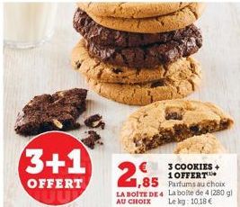 3+1  OFFERT JU  3 COOKIES + 1OFFERT  85 Parfums au choix  LA BOITE DE 4 La boite de 4 (280 gl AU CHOIX Le kg: 10,18 € 