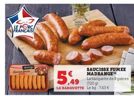 2..3 LE PORC FRANÇAIS  um  5,49  SAUCISSE FUMEE MADRANGE  La barquette de 8 pièces  ,49 (720 g)  LA BARQUETTE Le kg: 7,63€  PERMA 