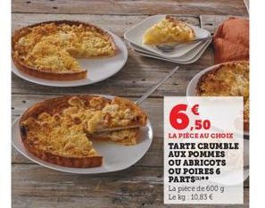 ,50  LA PIÈCE AU CHOIX TARTE CRUMBLE AUX POMMES OU ABRICOTS OU POIRES 6 PARTS  La pièce de 600 g Le kg: 10,83 € 