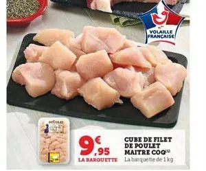 9.95  cube de filet de poulet maitre coq  la barquette la barquette de 1 kg  volaille française 