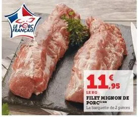 l..j le porc français  11,95  le kg  filet mignon de porc  la barquette de 2 pièces 