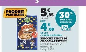 PRODUIT PARTENAIRE  PITCH  x24  LE LOT  SOIT  ,09  LE LOT  <CARTE U DÉDUITS BRIOCHE PEPITE DE CHOCOLAT PITCH Le lot de 3 sachets x8 (soit 900 g) Le kg: 6,50 € 