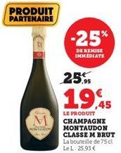 PRODUIT PARTENAIRE  -25%  DE REMISE IMMEDIATE  25%  19,45  LE PRODUIT CHAMPAGNE MONTAUDON CLASSE M BRUT  La bouteille de 75 cl Le L. 25,93 € 