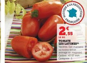 VVS-FRA  kalnos  €  ,55  RODUCTION.  LENO  TOMATE  LES LATINES Variétés San Marzano ou torino (selon arrivage en magasin Calibre: 47/57 mm Catégorie 1 