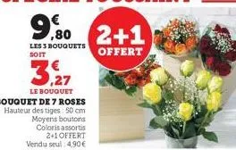 les 3 bouquets soit  3,27  le bouquet bouquet de 7 roses hauteur des tiges: 50 cm moyens boutons coloris assortis 2+1 offert vendu seul 4,90€  9.80 2+1  offert 