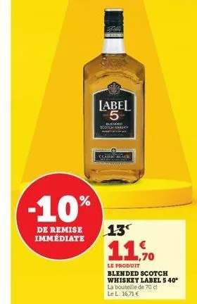 -10%  de remise immédiate  label  blended scotch whisky  laser black  13°  11.%  le produit blended scotch whiskey label 5 40°  la bouteille de 70 cl  le l: 16,71 € 
