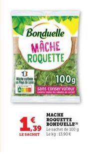 Bonduelle MACHE ROQUETTE  0 Mache cultiver Pays de Loire  1,9  100g  sans conservateur  comme toutes les saladestac  1,39  LE SACHET  MACHE ROQUETTE BONDUELLE  Le sachet de 100 g Lekg: 13,90 € 