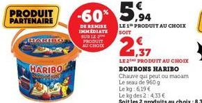 PRODUIT PARTENAIRE  HARI  HARIBO  DE REMISE IMMEDIATE SUR LE PRODUIT AU CHOIX  -60% 5,4  94  LE 1 PRODUIT AU CHOIX SOIT  € 1,37  LE 2 PRODUIT AU CHOIX  BONBONS HARIBO  Chauve qui peut ou macam 