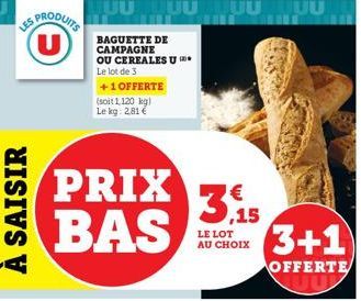 PRODUITS  U  UUUUUUUU  BAGUETTE DE CAMPAGNE OU CEREALES U  Le lot de 3  +1 OFFERTE  (soit 1,120 kg) Le kg: 2,81€  PRIX BAS  3,15  LE LOT AU CHOIX  3+1  OFFERTE UU 