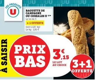 produits  u  uuuuuuuu  baguette de campagne ou cereales u  le lot de 3  +1 offerte  (soit 1,120 kg) le kg: 2,81€  prix bas  3,15  le lot au choix  3+1  offerte uu 