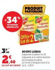 -34%  DE REMISE IMMEDIATE  LE LOT AU CHOIX Le L: 1,20 €  PRODUIT  PARTENAIRE  big big  Légumes Légumes Vermicelles-Vermicelles  Offre Lot de  100%  SOUPE LIEBIG Légumes et pâtes ou 10 Légumes à la crè