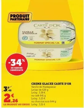 produit partenaire  -34%  de remise immediate  vanille  andra  car  carte d'or  carte dok  format special 1,2l e  3,45  2,26  le produit au choix lekg: 3,51 €  format special l  engage  creme glacee c