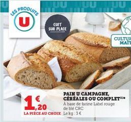 US PRODUITS  1,20  LA PIECE AU CHOIX Lekg: 3€  JUUUU  CUIT SUR PLACE  PAIN U CAMPAGNE, CÉRÉALES OU COMPLET A base de farine Label rouge de blé CRC 