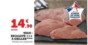 1,90  veau : escalope *** a griller vendu en caissette  le kg  viande de veau française  