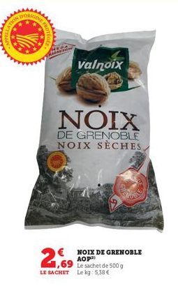 YE  valnoix  NOIX  DE GRENOBLE NOIX SÈCHES,  NOIX DE GRENOBLE АОР  1,69 Le sachet de 500 g LE SACHET Le kg: 5,38 €  