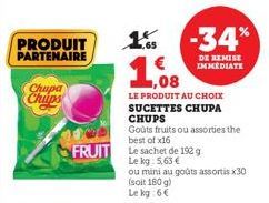 Chupa Chips  PRODUIT 1% -34%  PARTENAIRE  1,08  LE PRODUIT AU CHOIX SUCETTES CHUPA  CHUPS  Goûts fruits ou assorties the best of x16  FRUIT Le sachet de 192 g Le kg 5,63 € ou mini au goûts assortis x3