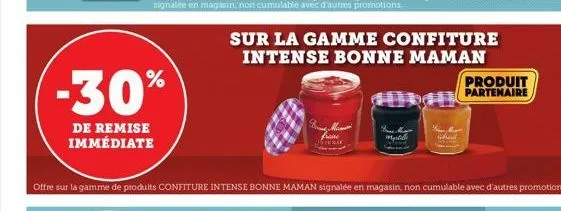 -30%  de remise immédiate  offre sur la gamme de produits confiture intense bonne maman signalée en magasin, non cumulable avec d'autres promotions.  sur la gamme confiture intense bonne maman  be m m