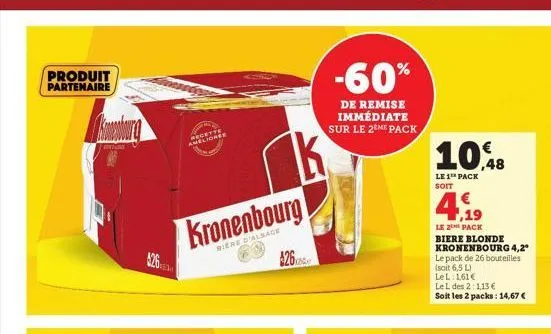 produit partenaire  recette ameliones  kronenbourg  biere d'alsage  $26  -60%  de remise immédiate sur le 2eme pack  10,48  le 1 pack soit  ,19  le 2 pack  biere blonde kronenbourg 4,2* le pack de 26 