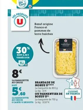 ma carte  s produits u  30%  soit 2,40 € verses sur  8€  la barquette au choix soit  5,60  la barquette au choix  <carte u deduits le kg 10,67 €  boeuf origine france et  pommes de  terre fraiches  br