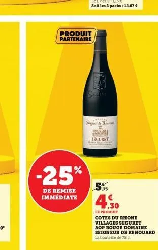 %  -25%  de remise immédiate  produit partenaire  sedini  *******  seig de rita  seguret pun  ,75  49  4,30  le produit  cotes du rhone villages seguret aop rouge domaine seigneur de renouard la boute