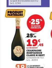 PRODUIT PARTENAIRE  -25%  DE REMISE IMMEDIATE  25%  19,45  LE PRODUIT CHAMPAGNE MONTAUDON CLASSE M BRUT  La bouteille de 75 cl Le L. 25,93 € 