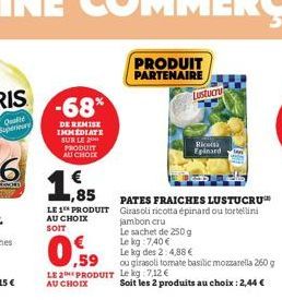 -68%  DE REMISE IMMEDIATE SUR LE 20 PRODUIT AU CHOCK  € ,85  LE 1 PRODUIT AU CHOIX  SOIT  1.  ,59  LE 2 PRODUIT  AU CHOIX  PRODUIT PARTENAIRE  Lustucru  PATES FRAICHES LUSTUCRU Girasoli ricotta épinar