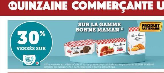 QUINZAINE COMMERÇANTE U  SUR LA GAMME BONNE MAMAN (¹)  30%  VERSÉS SUR  Carte  FR  Sa  Offre réservée aux clients Carte U, sur la gamme de produits biscuits/patisseries BONNE MAMAN signalée en magasin