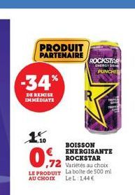 PRODUIT PARTENAIRE  -34%  DE REMISE IMMEDIATE  1.50  ,72  LE PRODUIT AU CHOIX  ROCKSTAR  ENERGY DR  PUNCHED  TU  BOISSON ENERGISANTE ROCKSTAR Variétés au choix La boite de 500 ml Le L 1.44€ 