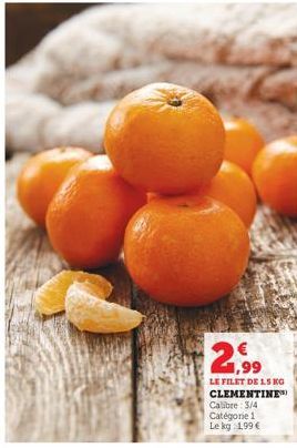 2.99  LE FILET DE 15 KG  CLEMENTINE)  Calibre: 3/4  Catégorie 1 Le kg 1,99 € 