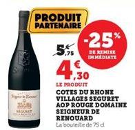 SEGURET  PRODUIT PARTENAIRE  .75  4  LE PRODUIT  COTES DU RHONE VILLAGES SEGURET AOP ROUGE DOMAINE SEIGNEUR DE RENOUARD La bouteille de 75 cl  -25%  DE REMISE IMMEDIATE 