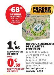 -68*  DE REMISE IMMEDIATE SUR LE PRODUIT AU CHOIX  1.86  LE 1 PRODUIT AU CHOIX SOIT  ,59  LE 2 PRODUIT  AU CHOIX  PRODUIT PARTENAIRE  WERFAITS  PAND CALNE  PLANTES  INFUSION BIENFAITS DES PLANTES ELEP