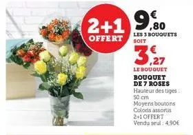 2+1 90  offert soit  les 3 bouquets  le bouquet  bouquet de 7 roses hauteur des tiges: 50 cm moyens boutons coloris assortis 