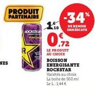 PRODUIT PARTENAIRE  ROCKSTAR  -34%  DE REMISE IMMEDIATE  10  0.72  LE PRODUIT AU CHOIX  BOISSON ENERGISANTE ROCKSTAR Variétés au choix La boite de 500 ml Le L: 1,44 € 