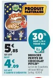 pitch  a  x24  -  ,85  le lot soit  brioche pepite de chocolat pitchw  le lot de 3 sachets x8 (soit 900g) <carte u déduits lekg: 6,50 €  le lot  produit partenaire  30%  soit 1,76 € verse sur 