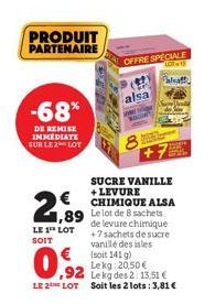 PRODUIT PARTENAIRE  -68%  DE REMISE IMMEDIATE SUR LE 2 LOT  1,89  LE 1 LOT SOIT  0.92  ,92  OFFRE SPECIALE  SUCRE VANILLE + LEVURE CHIMIQUE ALSA Le lot de 8 sachets de levure chimique +7 sachets de su