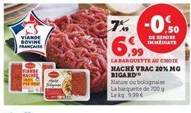 VIANDE BOVINE FRANÇAISE  VIANDE HACHEL 100% Pau  7% -0,50 6,99  DE REMISE IMMEDIATE  LA BARQUETTE AU CHOIX HACHE VRAC 20% MG BIGARD  Nature ou bolognaise La barquette de 700 g Le kg 9,99 € 