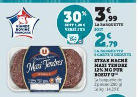 VIANDE  BOVINE FRANÇAISE  2 Madhes  Maxi Tendres  30% 3,99  SOIT 1,20 € VERSE SUR  LA BARQUETTE SOIT  21,79  LA BARQUETTE <CARTE U DÉDUITS STEAK HACHÉ MAXI TENDRE 12% MG PUR BOEUF U  La barquette de 2