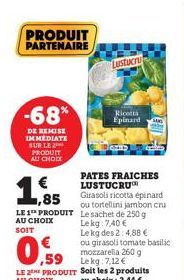 PRODUIT PARTENAIRE  -68%  DE REMISE IMMEDIATE SUR LE PRODUIT AU CHOIX  ,85  LE 1 PRODUIT AU CHOIX SOIT  mozzarella 260 g Le kg: 7,12 € LE 2 PRODUIT Soit les 2 produits  ,59  AU CHOIX  au choix: 2,44 €