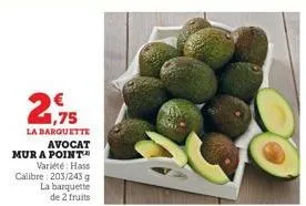 la  1,75  barquette  avocat  mur a point™*  variété hass calibre 203/243 g la barquette de 2 fruits 