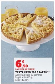 6.50  LA PIÈCE AU CHOIX  TARTE CRUMBLE 6 PARTS** Abricots, poires ou pommes  La pièce de 600 g Le kg: 10,83 € 