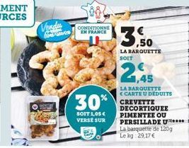 Vendu  A  CONDITIONNE EN FRANCE  30%  SOIT 1,05 € VERSE SUR  LA BARQUETTE SOIT  1,45  LA BARQUETTE  <CARTE U DÉDUITS CREVETTE DECORTIQUEE PIMENTEE OU PERSILLADE U La barquette de 120g Le kg 29,17 € 