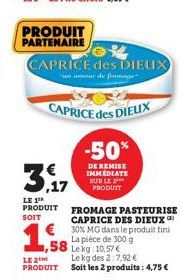 PRODUIT  PARTENAIRE  3.17  LE 1 PRODUIT  SOIT  LE 2 PRODUIT  CAPRICE des DIEUX  "un amour de fromage  CAPRICE des DIEUX  -50%  DE REMISE IMMEDIATE SUR LE PRODUIT  FROMAGE PASTEURISE CAPRICE DES DIEUX 