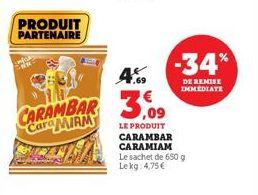 PRODUIT PARTENAIRE  4.9  CARAMBAR 3  -34%  DE REMISE IMMEDIATE  LE PRODUIT CARAMBAR CARAMIAM Le sachet de 650 g Lekg: 4,75 € 