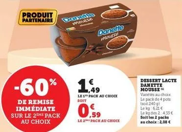 produit partenaire  de remise immédiate sur le 2eme pack au choix  -60% 149  dansite  mousse dydd  danette mousse  what  le 1¹ pack au choix soit  le 2 pack au choix  dessert lacte danette mousse vari