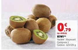 0,79  LA PIECE KIWI Variété Hayward Catégorie 1 Calibre: 125/135 g 