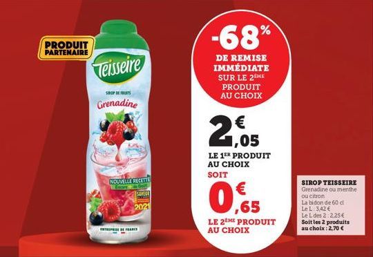 PRODUIT PARTENAIRE  Teisseire  SIROP DE FRUITS  Grenadine  NOUVELLE RECETTE  SAVEUR  pe  2021  ENTREPRISE DE FRANCE  -68%  DE REMISE IMMÉDIATE SUR LE 2EME PRODUIT AU CHOIX  2,05  LE 1ER PRODUIT AU CHO